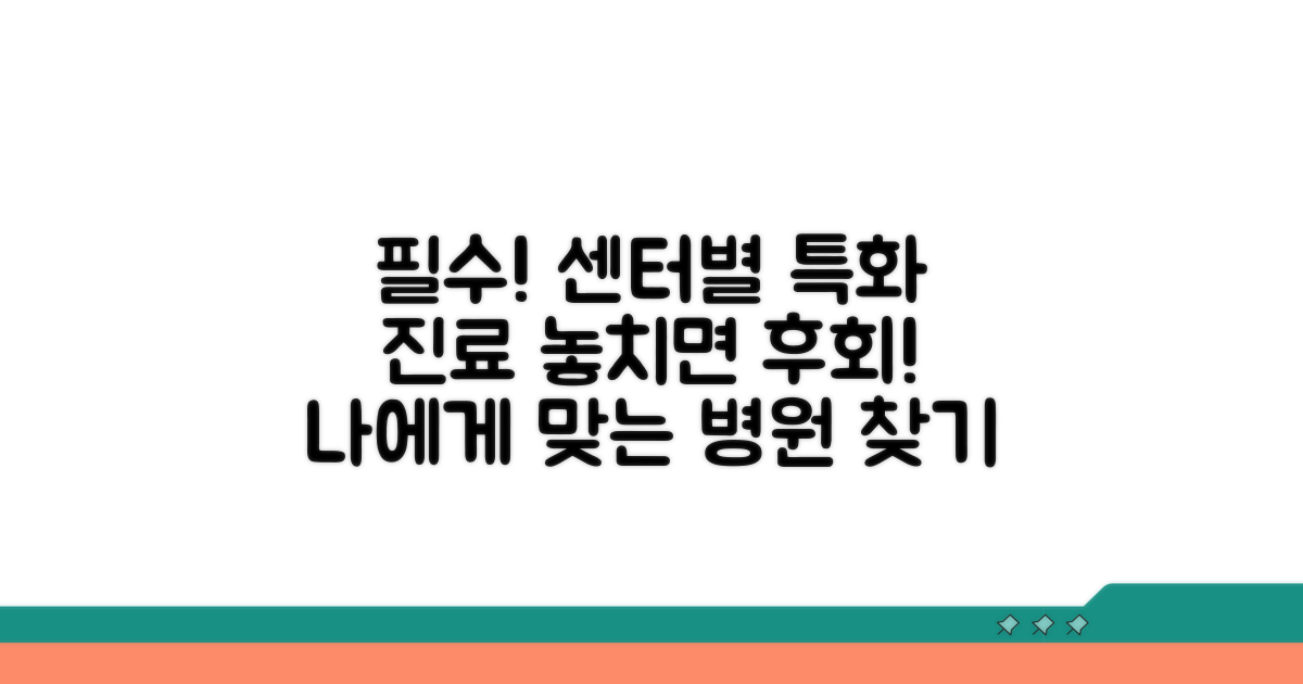 센터별 특화 진료, 이것만은 꼭 확인!