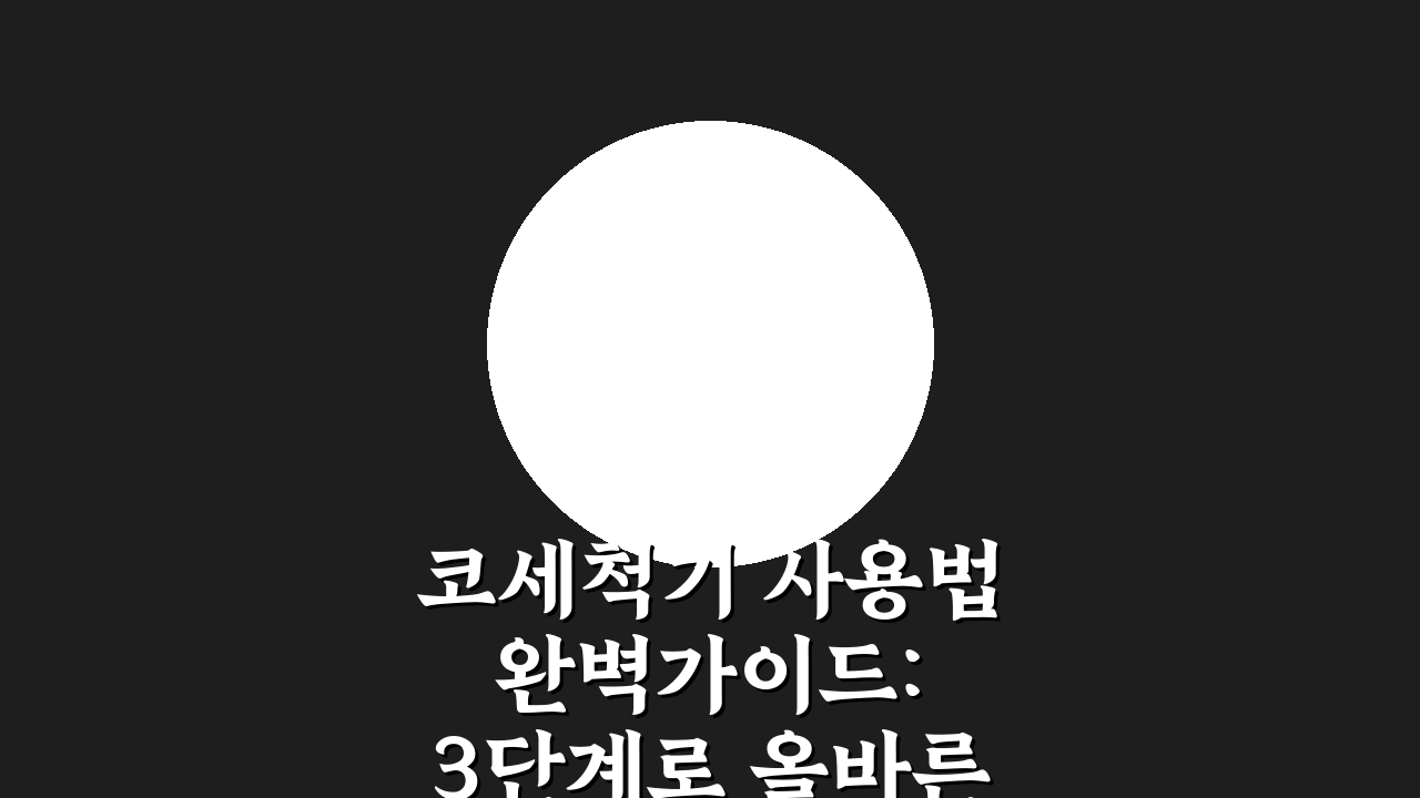 코세척기 사용법 완벽가이드: 3단계로 올바른 코세척 방법 익히기