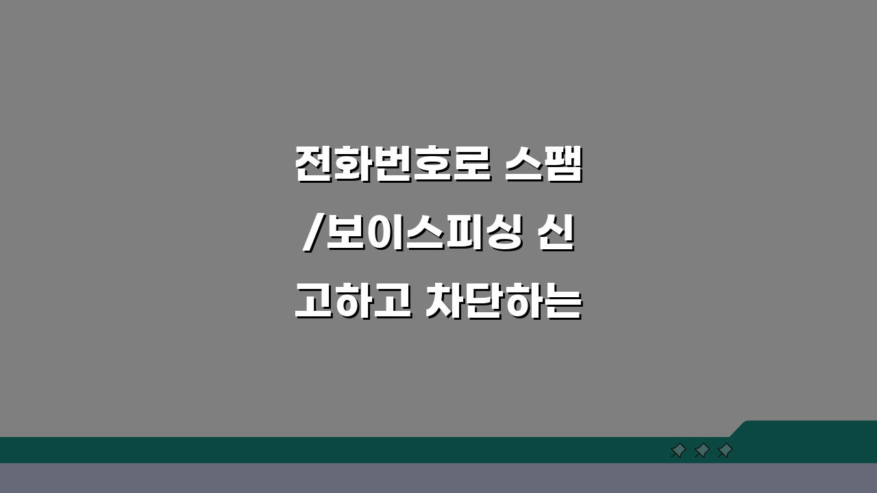 전화번호로 스팸/보이스피싱 신고하고 차단하는 절차, 이렇게 쉬웠나요?