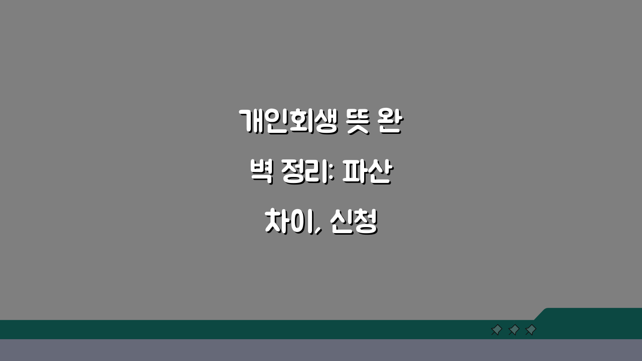 개인회생 뜻 완벽 정리: 파산 차이, 신청 대상, 효과, 절차, 기본 상식