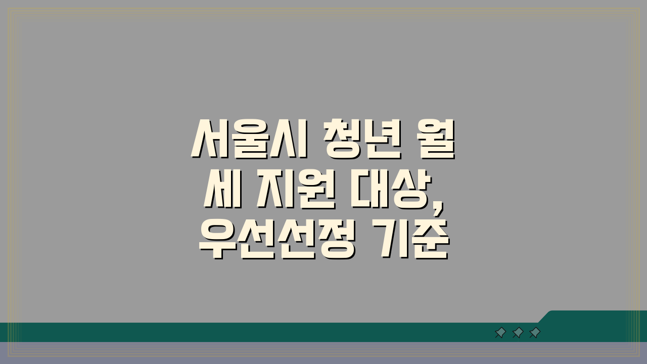 서울시 청년 월세 지원 대상, 우선선정 기준 5가지 완벽 분석
