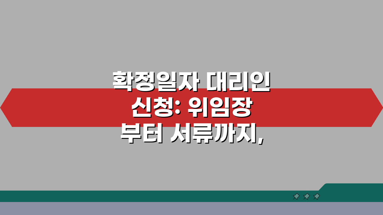 확정일자 대리인 신청: 위임장부터 서류까지, 5가지 필수 체크리스트