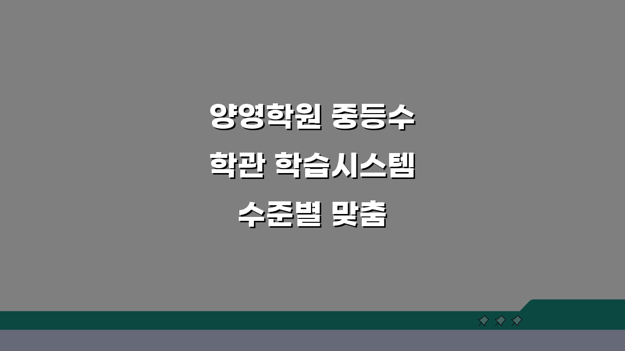 양영학원 중등수학관 학습시스템 수준별 맞춤 수학 커리큘럼 5단계 전략