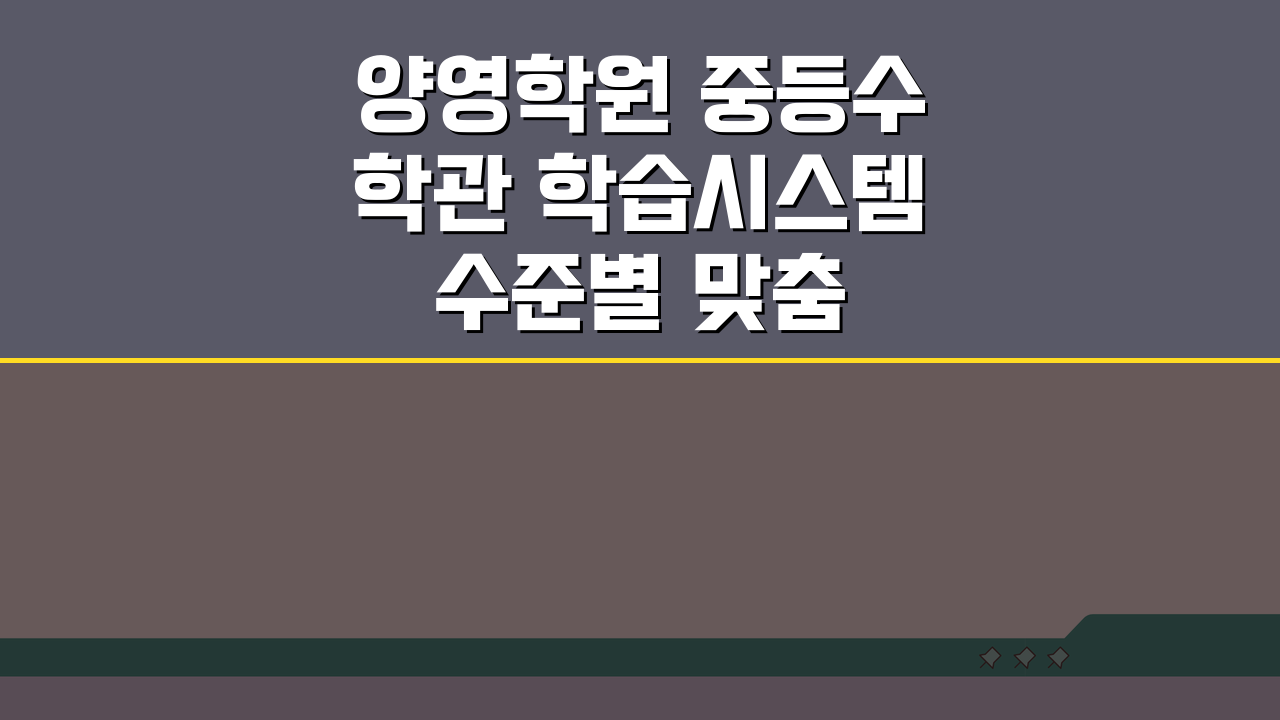 양영학원 중등수학관 학습시스템 수준별 맞춤 수학 커리큘럼 5단계 전략